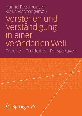 Verstehen Und Verstandigung in Einer Veranderten Welt: Theorie - Probleme - Perspektiven - Yousefi, Hamid Reza (Editor), and Fischer, Klaus (Editor)