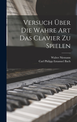 Versuch ber die wahre Art das Clavier zu spielen - Bach, Carl Philipp Emanuel, and Niemann, Walter