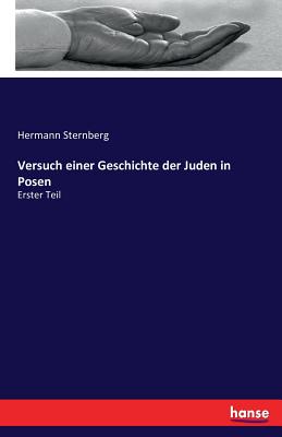 Versuch einer Geschichte der Juden in Posen: Erster Teil - Sternberg, Hermann