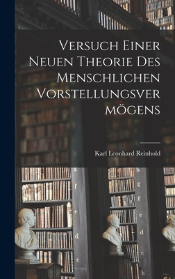 Versuch Einer Neuen Theorie Des Menschlichen Vorstellungsvermogens - Reinhold, Karl Leonhard