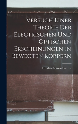 Versuch Einer Theorie Der Electrischen Und Optischen Erscheinungen in Bewegten Krpern - Lorentz, Hendrik Antoon