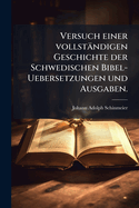 Versuch einer vollstndigen Geschichte der Schwedischen Bibel-Uebersetzungen und Ausgaben.