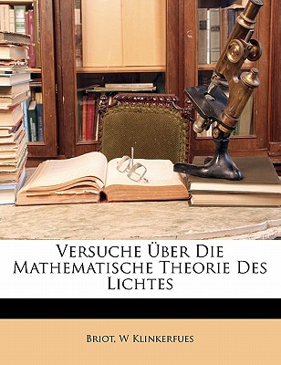 Versuche ber Die Mathematische Theorie Des Lichtes - Briot, and Klinkerfues, W