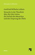 Versuche in der Theodic?e ?ber die G?te Gottes, die Freiheit des Menschen und den Ursprung des ?bels: Philosophische Werke Band 4