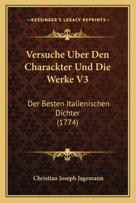 Versuche Uber Den Charackter Und Die Werke V3: Der Besten Italienischen Dichter (1774) - Jagemann, Christian Joseph