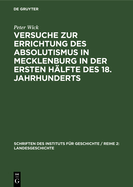 Versuche Zur Errichtung Des Absolutismus in Mecklenburg in Der Ersten H?lfte Des 18. Jahrhunderts: Ein Beitrag Zur Geschichte Des Deutschen Territorialbsolutismus