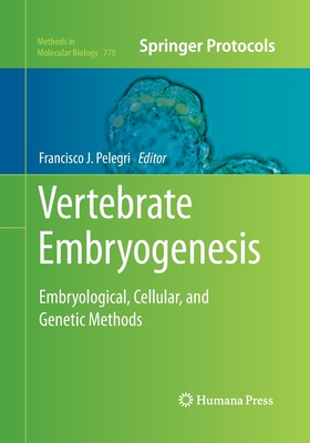 Vertebrate Embryogenesis: Embryological, Cellular, and Genetic Methods - Pelegri, Francisco J (Editor)