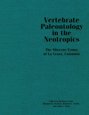 Vertebrate Paleontology in the Neotropics: The Miocene Fauna of La Venta, Colombia - Kay, Richard F (Editor), and Madden, Richard H (Editor), and Cifelli, Richard L (Editor)