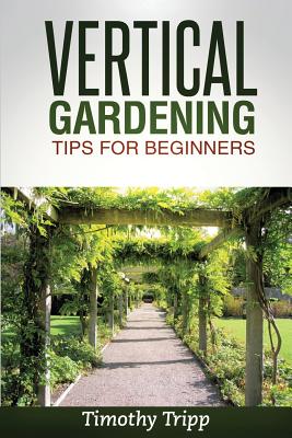 Vertical Gardening Tips For Beginners - Tripp, Timothy