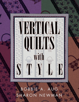 Vertical Quilts with Style - Aug, Bobbie, and Newman, Sharon, and Lee Jonsson & Barbara Smith