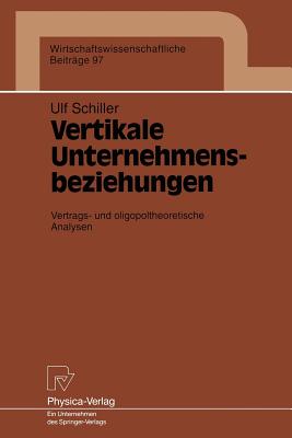 Vertikale Unternehmensbeziehungen: Vertrags- Und Oligopoltheoretische Analysen - Schiller, Ult