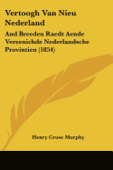 Vertoogh Van Nieu Nederland: And Breeden Raedt Aende Vereenichde Nederlandsche Provintien (1854) - Murphy, Henry Cruse