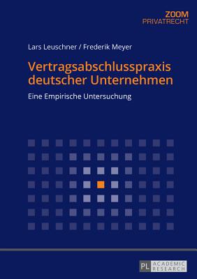 Vertragsabschlusspraxis Deutscher Unternehmen: Eine Empirische Untersuchung - Leuschner, Lars, and Meyer, Frederik