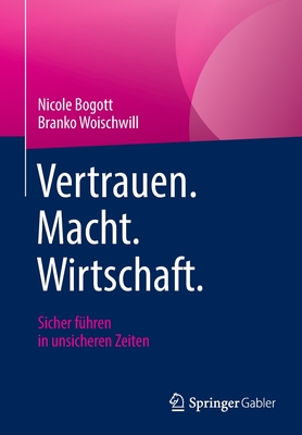 Vertrauen. Macht. Wirtschaft.: Sicher F?hren in Unsicheren Zeiten - Bogott, Nicole, and Woischwill, Branko