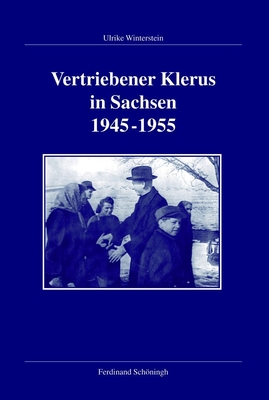 Vertriebener Klerus in Sachsen 1945-1955 - Winterstein, Ulrike, and Kleinehagenbrock, Frank (Editor)