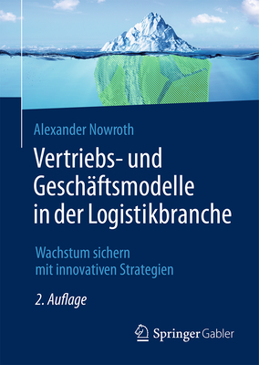 Vertriebs- und Geschaftsmodelle in der Logistikbranche: Wachstum sichern mit innovativen Strategien - Nowroth, Alexander