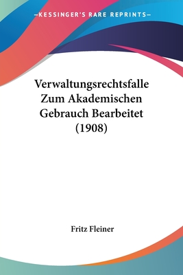 Verwaltungsrechtsfalle Zum Akademischen Gebrauch Bearbeitet (1908) - Fleiner, Fritz