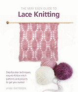 Very Easy Guide to Lace Knitting: Step-By-Step Techniques, Easy-to-Follow Stitch Patterns and Projects to Get You Started