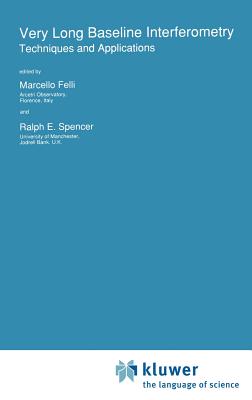 Very Long Baseline Interferometry: Techniques and Applications - Felli, Marcello (Editor), and Spencer, Ralph E (Editor)