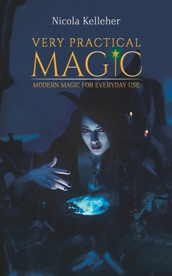 Very Practical Magic: Modern Magic for Everyday Use - Kelleher, Nicola