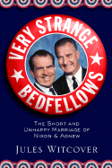 Very Strange Bedfellows: The Short and Unhappy Marriage of Richard Nixon and Spiro Agnew