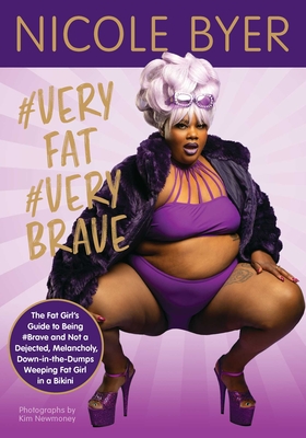 #Veryfat #Verybrave: The Fat Girl's Guide to Being #Brave and Not a Dejected, Melancholy, Down-In-The-Dumps Weeping Fat Girl in a Bikini - Byer, Nicole
