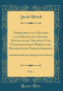 Verzeichnis Von Mnzen Und Medaillen (Antike, Mittelalter, Neuzeit) Und Numismatischen Werken Mit Beigesetzten Verkaufspreisen, Vol. 1: Griechishe Mnzen (Hispania Bis Euboea) (Classic Reprint)