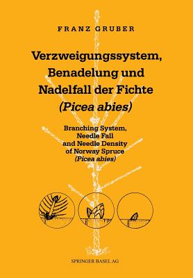 Verzweigungssystem, Benadelung Und Nadelfall Der Fichte (Picea Abies): Branching System, Needle Fall and Needle Density of Norway Spruce (Picea Abies) - Gruber