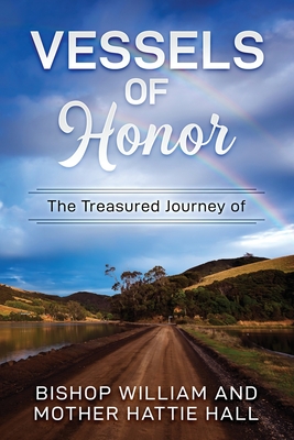 Vessels of Honor: The Treasured Journey of Bishop William and Mother Hattie Hall - Hall, William, and Hall, Hattie