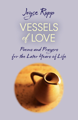 Vessels of Love: Prayers and Poems for the Later Years of Life - Rupp, Joyce