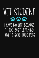 Vet Student I Have No Life Because I'm Too Busy Learning How to Save Your Pets: Lined Journal Notebook for Veterinary School Students, Future Vet, Graduation Gift