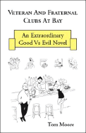 Veteran and Fraternal Clubs at Bay: An Extraordinary Good vs. Evil Novel