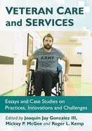 Veteran Care and Services: Essays and Case Studies on Practices, Innovations and Challenges