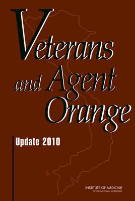 Veterans and Agent Orange: Update 2010 - Institute of Medicine, and Board on the Health of Select Populations, and Committee to Review the Health Effects in Vietnam...