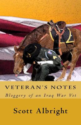 Veteran's Notes: Bloggery of an Iraq War Vet - Albright, Rick (Contributions by), and Newspaper, The Independent (Editor), and Albright, Scott