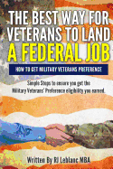 Veterans' Preference: The Best Way for Veterans to Land a Federal Job: How to Get Military Veterans Preference... a Step by Step Guide