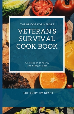 Veterans Survival Cookbook: A collection of hearty and filling recipes from THE BRIDGE FOR HEROES - Grant, Jim (Editor)