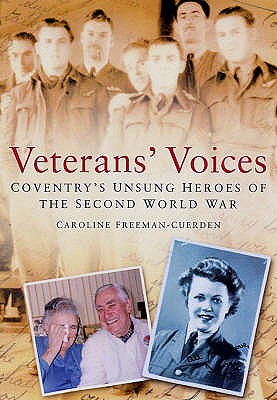 Veterans' Voices: Coventry's Unsung Heroes of the Second World War - Freeman-Cuerden, Caroline