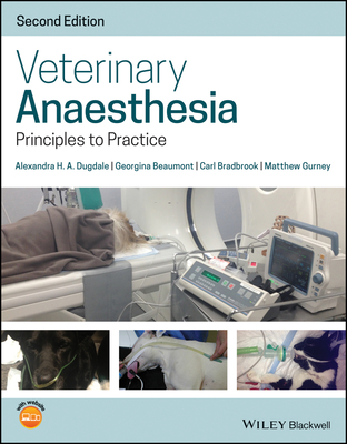 Veterinary Anaesthesia: Principles to Practice - Dugdale, Alexandra, and Beaumont, Georgina, and Bradbrook, Carl