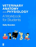 Veterinary Anatomy and Physiology: A Workbook for Students - Bowden, Sally J