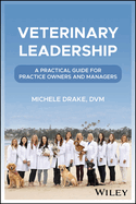 Veterinary Leadership: A Practical Guide for Practice Owners and Managers