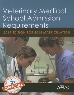 Veterinary Medical School Admission Requirements (Vmsar): 2014 Edition for 2015 Matriculation - Association of American Veterinary Medical Colleges