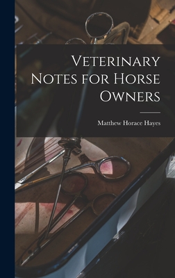 Veterinary Notes for Horse Owners - Hayes, Matthew Horace