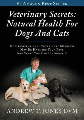 Veterinary Secrets: Natural Health for Dogs and Cats - Jones DVM, Andrew T