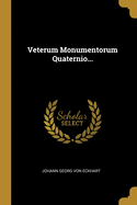 Veterum Monumentorum Quaternio...