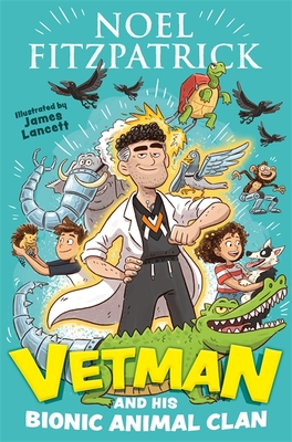 Vetman and his Bionic Animal Clan: An amazing animal adventure from the nation's favourite Supervet - Fitzpatrick, Noel