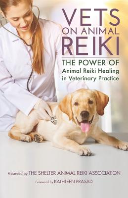 Vets on Animal Reiki: The Power of Animal Reiki Healing in Veterinary Practice - Prasad, Kathleen