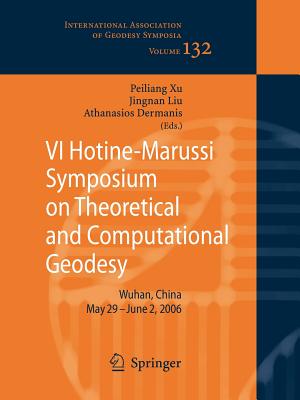 VI Hotine-Marussi Symposium on Theoretical and Computational Geodesy: IAG Symposium Wuhan, China 29 May - 2 June, 2006 - Xu, Peiliang (Editor), and Liu, Jingnan (Editor), and Dermanis, Athanasios (Editor)