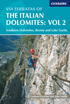 Via Ferratas Of The Italian Dolomites: Southern Dolomites, Brenta And Lake Garda Area - Fletcher, Graham, and Smith, John
