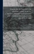 Viage Al Estrecho De Magallanes Por El Capitan Pedro Sarmiento De Gamba En Los Aos De 1579. Y 1580: Y Noticia De La Expedicion Que Despues Hizo Para Poblarle